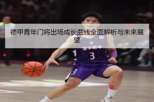 德甲青年门将出场成长曲线全面解析与未来展望